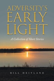 Adversity's Early Light: A Collection of Short Stories