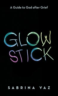 Glowstick: A Guide to God After Grief
