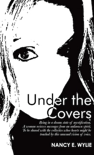 Under the Covers: Being in a Dream State of Mystification. a Woman Recieves Messages from an Unknown Spirit. to Be Shared with the Collective Whos Hearts Might Be Touched by This Unusual Vision of Voice.