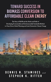 Toward Success in Biomass Conversion to Affordable Clean Energy: The Story of KiOR and the Merits and Perils of Developing Economically and Environmentally Sustainable Biofuels to Chase Down Global Warming and Limit Destructive Climate Change