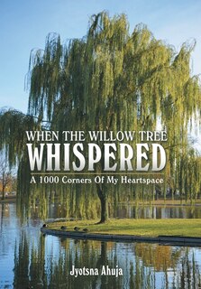 When The Willow Tree Whispered: A 1000 Corners Of My Heartspace