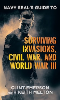 Front cover_Navy SEAL's Guide to Surviving Invasions, Civil War, and World War III