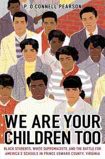 We Are Your Children Too: Black Students, White Supremacists, and the Battle for America's Schools in Prince Edward County, Virginia by P. O’Connell Pearson