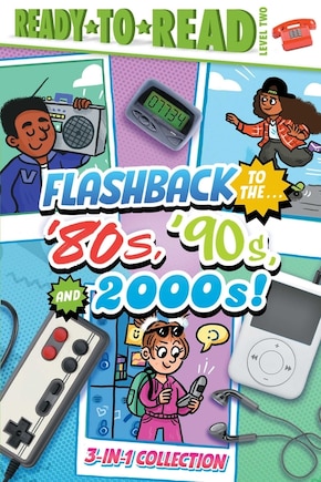 Flashback to the . . . '80's, '90s, and 2000s!: Flashback to the . . . Awesome '80s!; Flashback to the . . . Fly '90s!; Flashback to the . . . Chill 2000s! (Ready-to-Read Level 2)