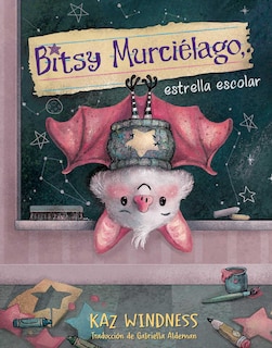 Front cover_Bitsy Murciélago, estrella escolar (Bitsy Bat, School Star)