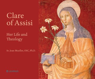 Clare Of Assisi: Her Life And Theology