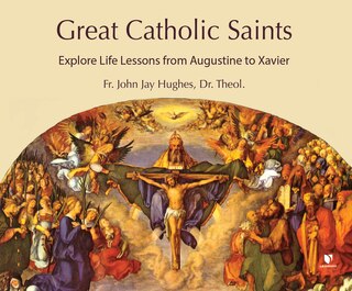 Great Catholic Saints: Explore Life Lessons From Augustine To Xavier