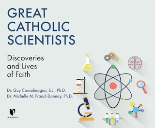 Great Catholic Scientists: Discoveries And Lives Of Faith