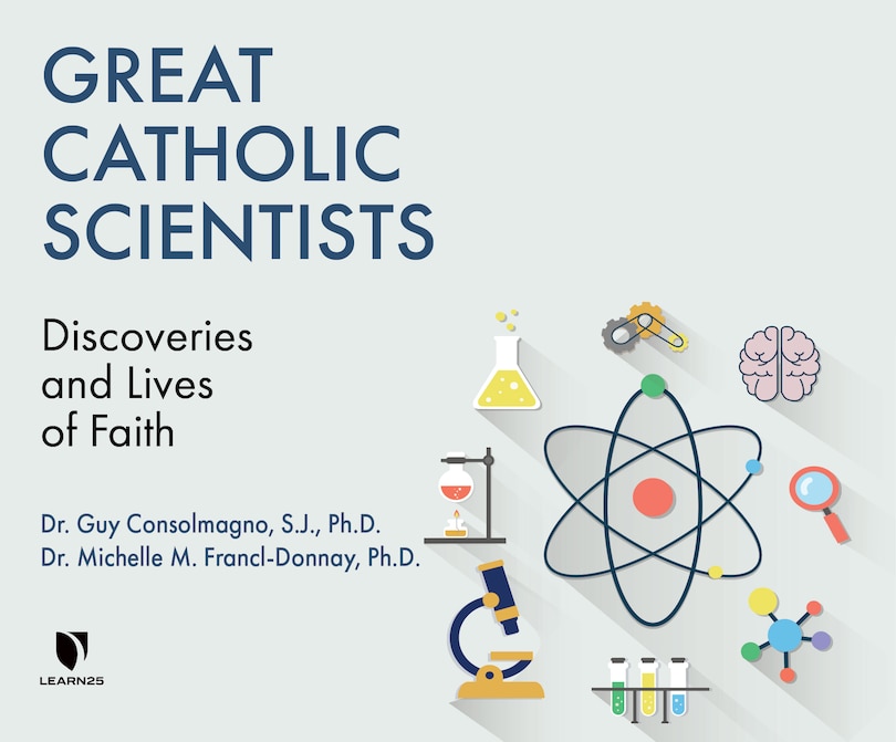 Great Catholic Scientists: Discoveries And Lives Of Faith