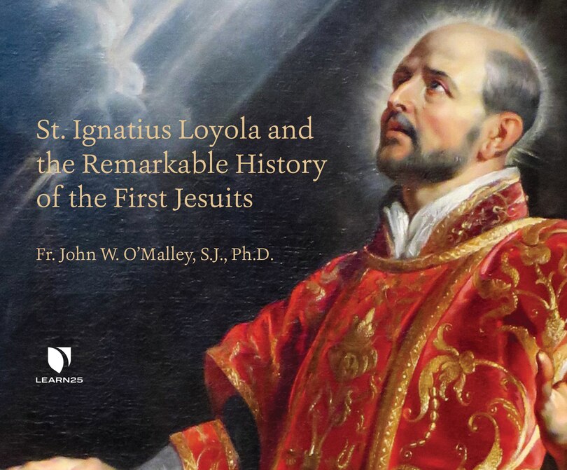 St. Ignatius Loyola And The Remarkable History Of The First Jesuits