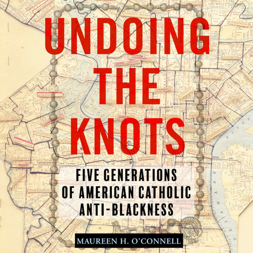 Undoing the Knots: Five Generations of American Catholic Anti-Blackness