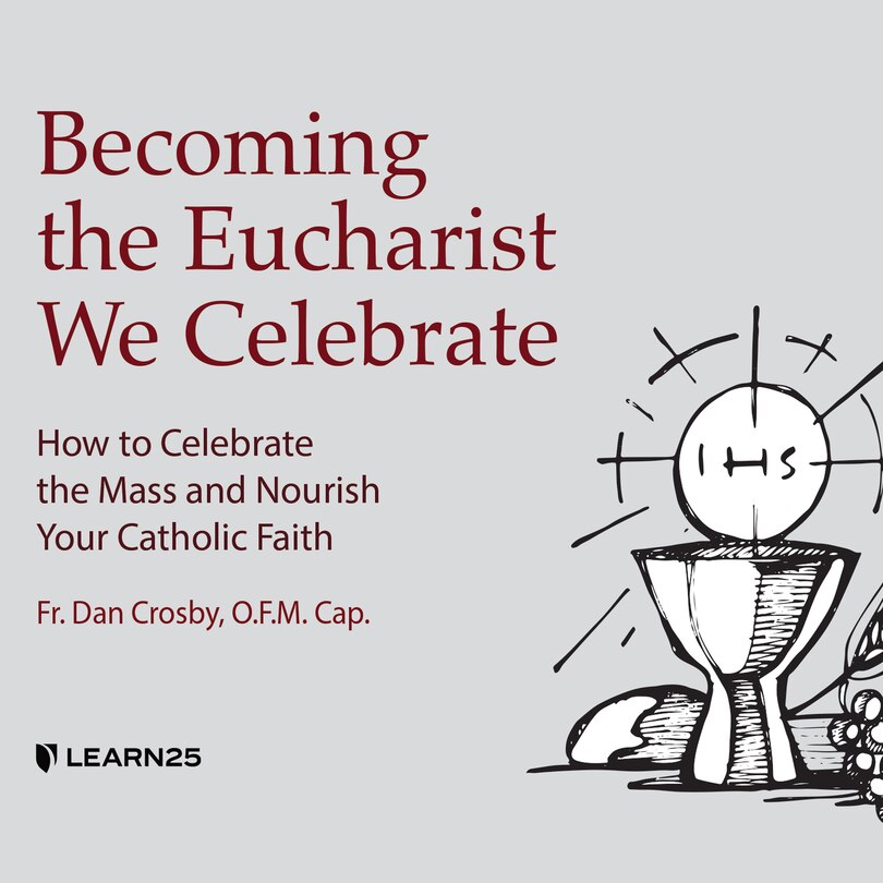 Becoming The Eucharist We Celebrate: How To Nourish Your Faith Every Day