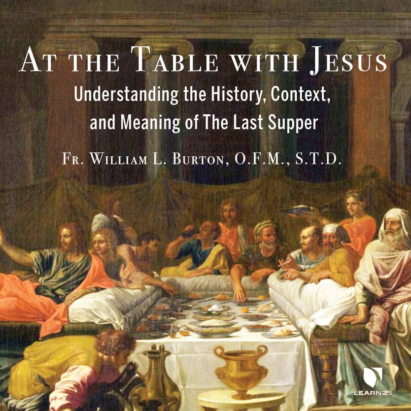At The Table With Jesus: Understanding The History, Context, And Meaning Of The Last Supper