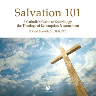 Salvation 101: A Catholic's Guide To Soteriology, The Theology Of Redemption & Atonement