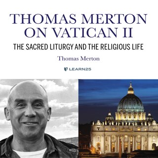 Thomas Merton On Vatican Ii: The Sacred Liturgy And The Religious Life