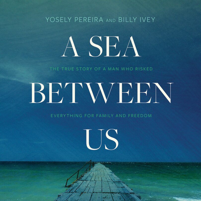 A Sea between Us: The True Story of a Man Who Risked Everything for Family and Freedom