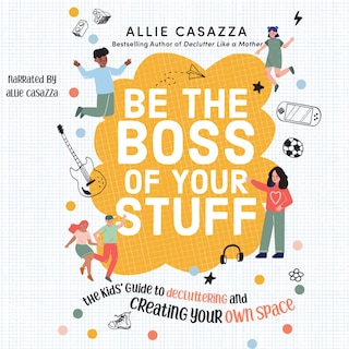 Be the Boss of Your Stuff: The Kids' Guide to Decluttering and Creating Your Own Space