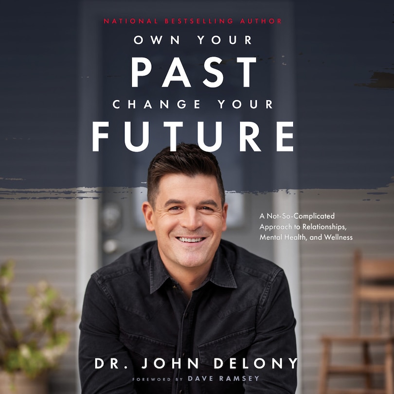 Own Your Past Change Your Future: A Not-So-Complicated Approach to Relationships, Mental Health and Wellness