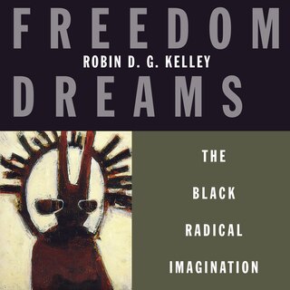 Freedom Dreams: The Black Radical Imagination
