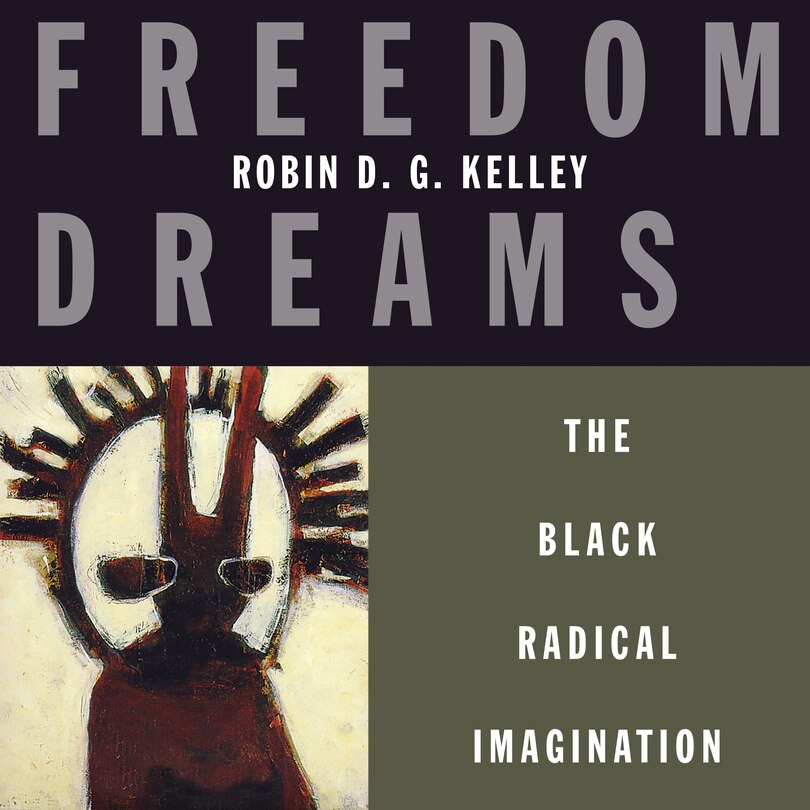 Freedom Dreams: The Black Radical Imagination