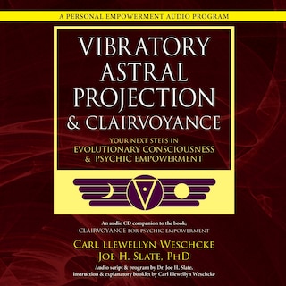 Vibratory Astral Projection and Clairvoyance: Your Next Steps in Evolutionary Consciousness and Psychic Empowerment: Your Next Steps in Evolutionary Consciousness