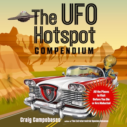 The UFO Hotspot Compendium: All the Places to Visit Before You Die or Are Abducted