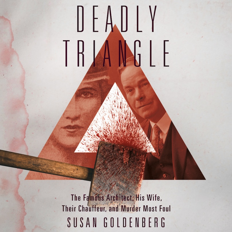 Deadly Triangle: Famous Architect, His Wife, Their Chauffeur, and Murder Most Foul, The