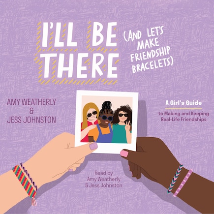 I'll Be There (And Let's Make Friendship Bracelets: A Girl's Guide to Making-and Keeping-Real Life Friendships