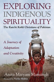Front cover_Exploring Indigenous Spirituality: The Kutchi Kohli Christians of Pakistan