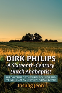 Couverture_Dirk Philips, a Sixteenth-Century Dutch Anabaptist