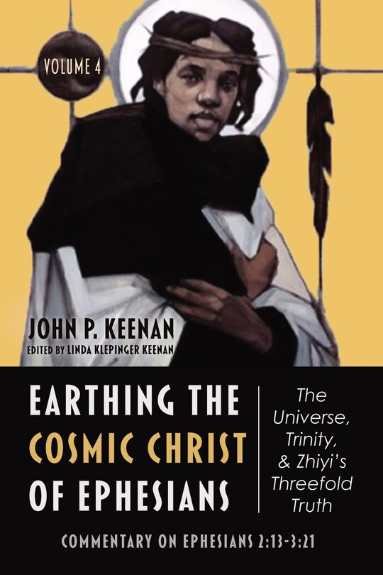 Couverture_Earthing the Cosmic Christ of Ephesians--The Universe, Trinity, and Zhiyi's Threefold Truth, Volume 4