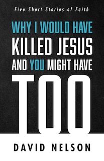 Front cover_Why I Would Have Killed Jesus and You Might Have Too