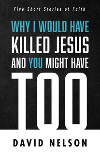 Front cover_Why I Would Have Killed Jesus and You Might Have Too