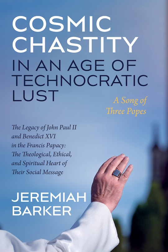 Front cover_Cosmic Chastity in an Age of Technocratic Lust: A Song of Three Popes