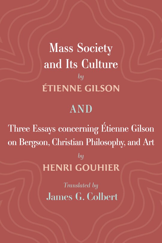 Front cover_Mass Society and Its Culture, and Three Essays concerning Etienne Gilson on Bergson, Christian Philosophy, and Art