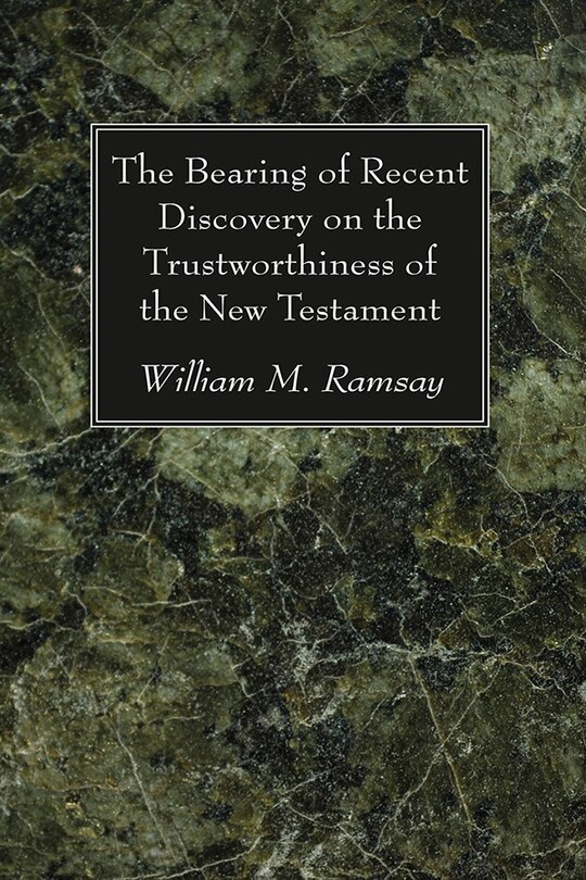 Front cover_The Bearing of Recent Discovery on the Trustworthiness of the New Testament