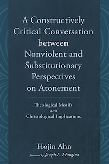 A Constructively Critical Conversation between Nonviolent and Substitutionary Perspectives on Atonement