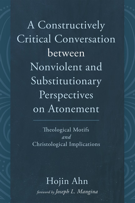 A Constructively Critical Conversation between Nonviolent and Substitutionary Perspectives on Atonement