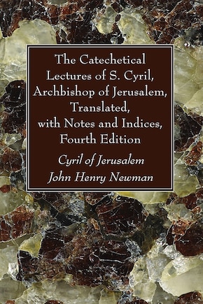 The Catechetical Lectures of S. Cyril, Archbishop of Jerusalem, Translated, with Notes and Indices, Fourth Edition