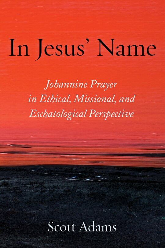 In Jesus' Name: Johannine Prayer in Ethical, Missional, and Eschatological Perspective