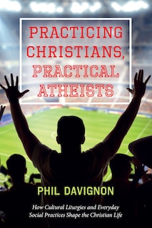 Front cover_Practicing Christians, Practical Atheists