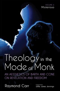 Couverture_Theology in the Mode of Monk: An Aesthetics of Barth and Cone on Revelation and Freedom, Volume 3