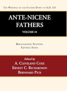 Ante-Nicene Fathers: Translations of the Writings of the Fathers Down to A.D. 325, Volume 10