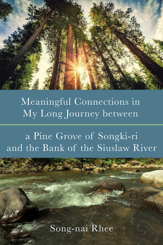 Front cover_Meaningful Connections in My Long Journey Between a Pine Grove of Songki-Ri and the Bank of the Siuslaw River