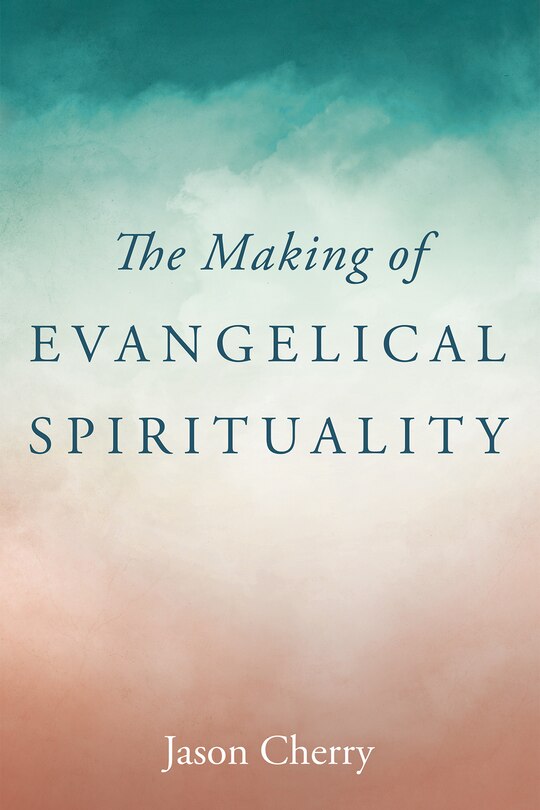 Front cover_The Making of Evangelical Spirituality