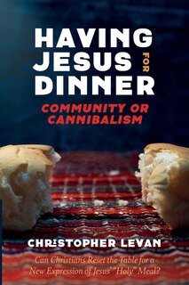 Front cover_Having Jesus for Dinner: Community or Cannibalism