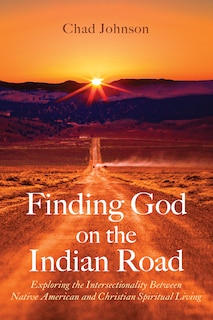 Finding God on the Indian Road: Exploring the Intersectionality Between Native American and Christian Spiritual Living