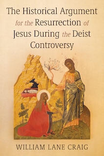 Front cover_The Historical Argument for the Resurrection of Jesus During the Deist Controversy