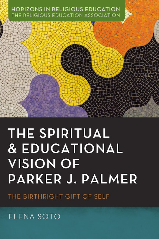 The Spiritual and Educational Vision of Parker J. Palmer: The Birthright Gift of Self