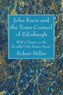 Front cover_John Knox and the Town Council of Edinburgh
